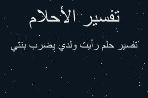 تفسير رأيت ولدي يضرب بنتي في المنام تفسير رأيت ولدي يضرب بنتي في المنام