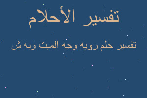 تفسير رويه وجه الميت وبه ش في المنام