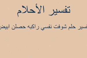 تفسير شوفت نفسي راكبه حصلن ابيض في المنام