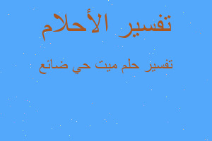 تفسير ميت حي ضائع في المنام تفسير ميت حي ضائع في المنام