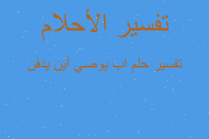 تفسير اب يوصي أين يدفن في المنام