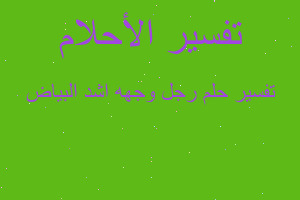 تفسير رجل وجهه اشد البياض في المنام