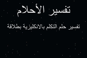 تفسير التكلم بالانكليزية بطلاقة في المنام تفسير التكلم بالانكليزية بطلاقة في المنام