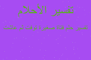 تفسير فتاة صغيرة توفت ثم عاشت في المنام