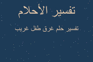 تفسير غرق طفل غريب في المنام