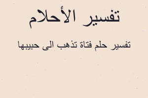 تفسير فتاة تذهب الى حبيبها في المنام