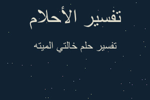 تفسير خالتي الميته في المنام