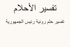 تفسير روئية رئيس الجمهورية في المنام