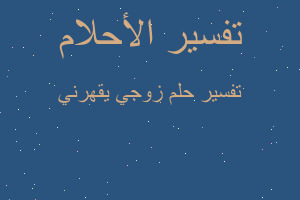 تفسير زوجي يقهرني في المنام