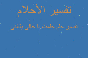 تفسير حلمت با خالى يقبلنى في المنام