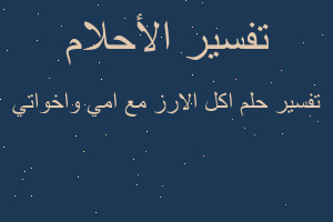تفسير اكل الارز مع امي واخواتي في المنام تفسير اكل الارز مع امي واخواتي في المنام
