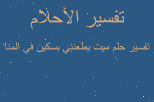 تفسير ميت يطعنني بسكين في المنا في المنام