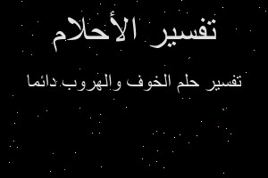 تفسير الخوف والهروب دائما في المنام