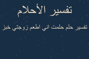 تفسير حلمت اني اطعم زوجتي خبز في المنام تفسير حلمت اني اطعم زوجتي خبز في المنام