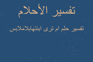 تفسير ام ترى ابنتهابلاملابس في المنام تفسير ام ترى ابنتهابلاملابس في المنام