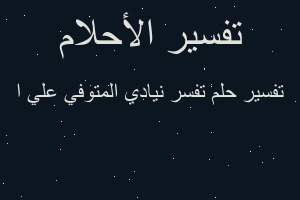 تفسير تفسر نيادي المتوفي علي ا في المنام
