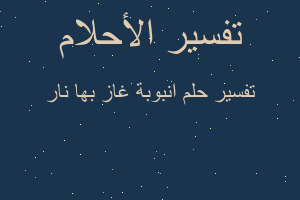 تفسير انبوبة غاز بها نار في المنام