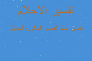 تفسير القصر العالي والجميل في المنام