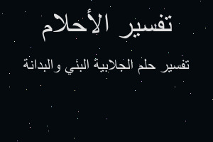 تفسير الجلابية البني والبدانة في المنام