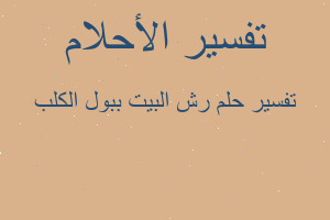 تفسير رش البيت ببول الكلب في المنام