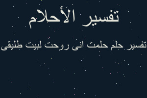 تفسير حلمت انى روحت لبيت طليقى في المنام