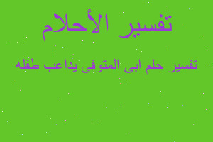 تفسير ابى المتوفى يداعب طفله في المنام