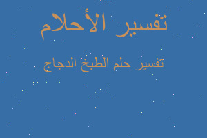 تفسير الطبخ الدجاج في المنام