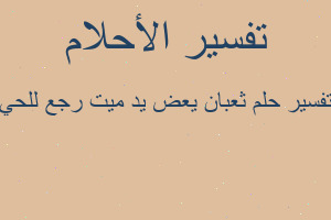 تفسير ثعبان يعض يد ميت رجع للحي في المنام