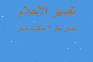 تفسير 3 بطاقات صفر في المنام