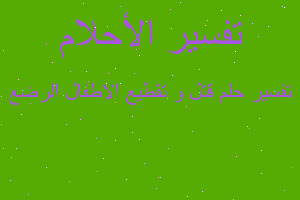 تفسير قتل و تقطيع الاطفال الرضع في المنام