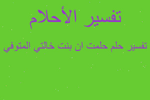 تفسير حلمت ان بنت خالتي المتوفي في المنام