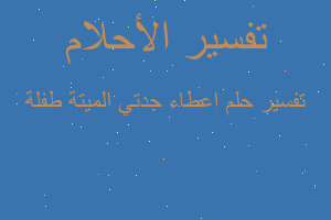 تفسير اعطاء جدتي الميتة طفلة في المنام