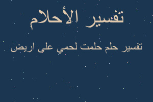 تفسير حلمت لحمي على اريض في المنام تفسير حلمت لحمي على اريض في المنام