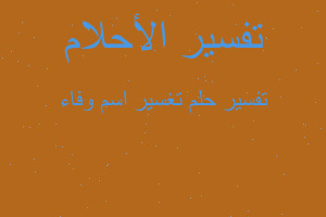 تفسير تغسير اسم وفاء في المنام تفسير تغسير اسم وفاء في المنام