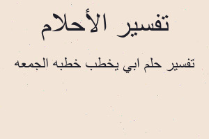 تفسير ابي يخطب خطبه الجمعه في المنام تفسير ابي يخطب خطبه الجمعه في المنام