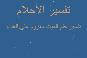 تفسير الميت معزوم على الغداء في المنام تفسير الميت معزوم على الغداء في المنام