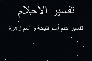 تفسير اسم فتيحة و اسم زهرة في المنام