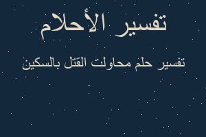 تفسير محاولت القتل بالسكين في المنام