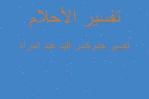 تفسير كسر اليد عند المرأة في المنام