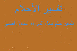 تفسير حمل المراءه الحامل لصبي في المنام