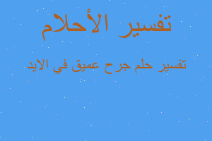 تفسير جرح عميق في الايد في المنام تفسير جرح عميق في الايد في المنام