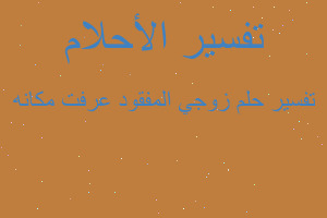 تفسير زوجي المفقود عرفت مكانه في المنام