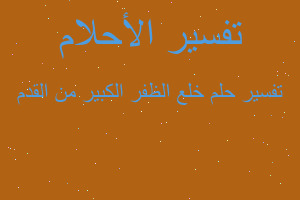 تفسير خلع الظفر الكبير من القدم في المنام