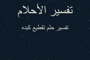 تفسير تقطيع كبده في المنام