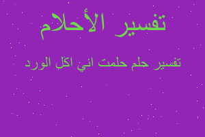 تفسير حلمت اني اكل الورد في المنام