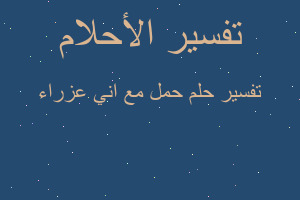 تفسير حمل مع اني عزراء في المنام