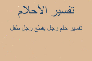 تفسير رجل يقطع رجل طفل في المنام تفسير رجل يقطع رجل طفل في المنام