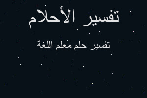 تفسير معلم اللغة في المنام تفسير معلم اللغة في المنام