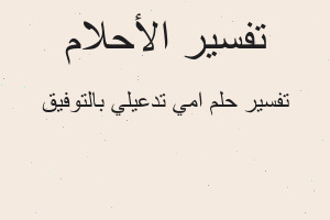 تفسير امي تدعيلي بالتوفيق في المنام