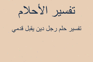 تفسير رجل دين يقبل قدمي في المنام تفسير رجل دين يقبل قدمي في المنام